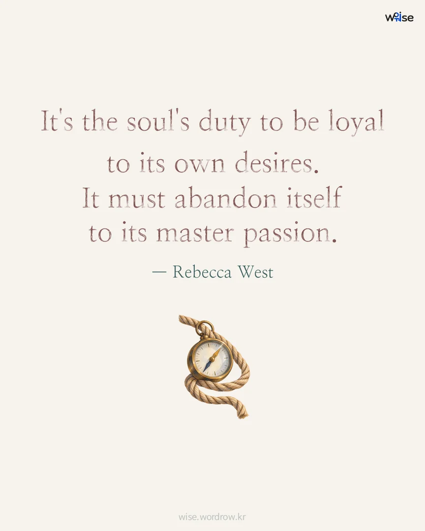 It's the soul's duty to be loyal to its own desires. It must abandon itself to its master passion. — Rebecca West 포토카드