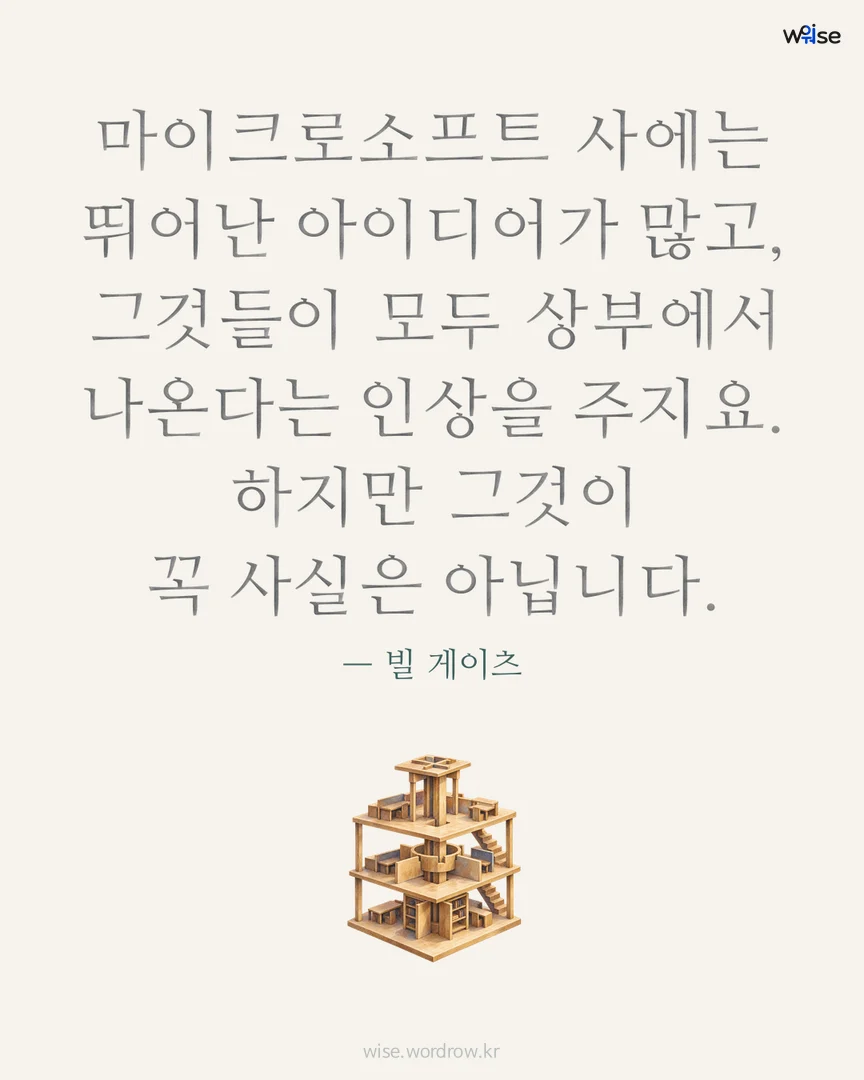 마이크로소프트 사에는 뛰어난 아이디어가 많고, 그것들이 모두 상부에서 나온다는 인상을 주지요. 하지만 그것이 꼭 사실은 아닙니다. — 빌 게이츠 포토카드