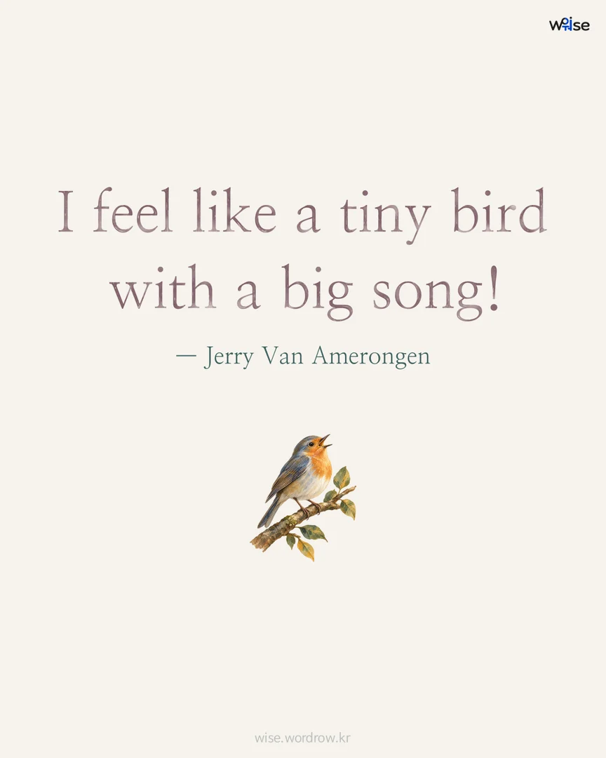 I feel like a tiny bird with a big song! — Jerry Van Amerongen 포토카드