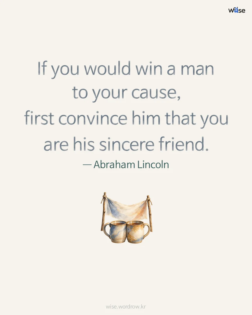 If you would win a man to your cause, first convince him that you are his sincere friend. — Abraham Lincoln 포토카드
