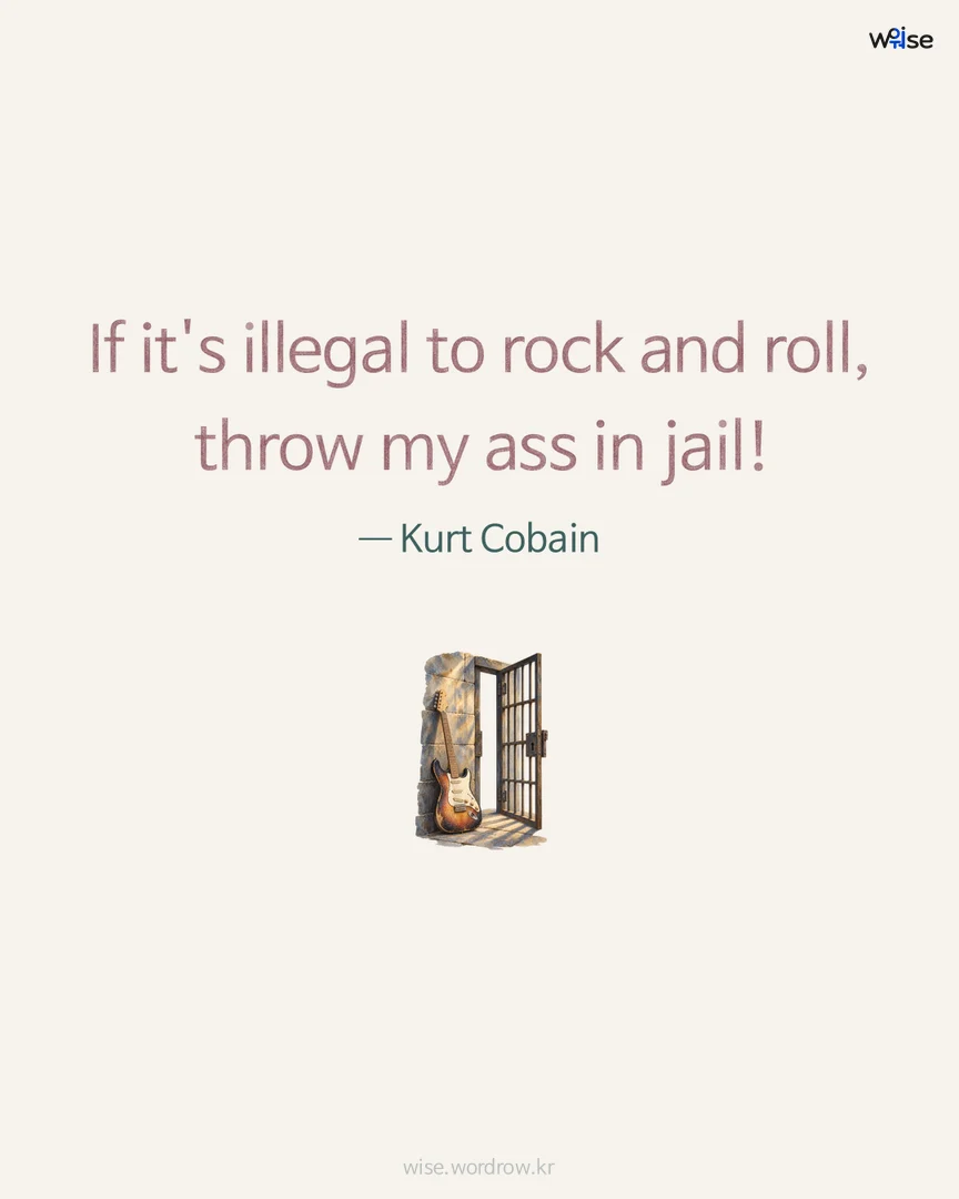If it's illegal to rock and roll, throw my ass in jail! — Kurt Cobain 포토카드