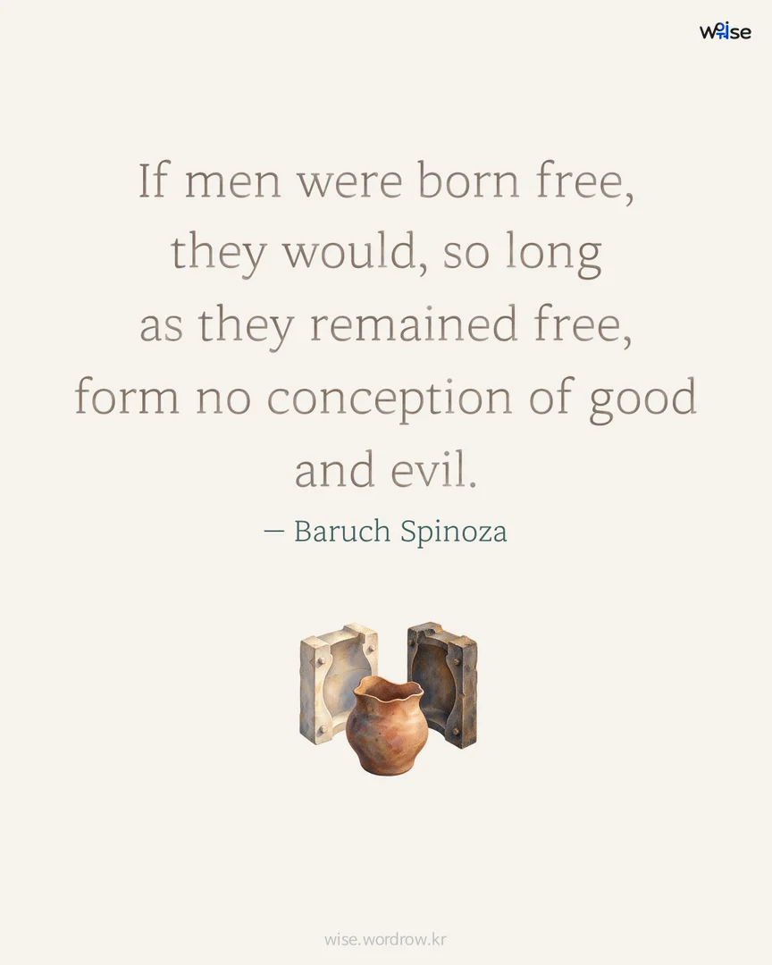 If men were born free, they would, so long as they remained free, form no conception of good and evil. — Baruch Spinoza 포토카드