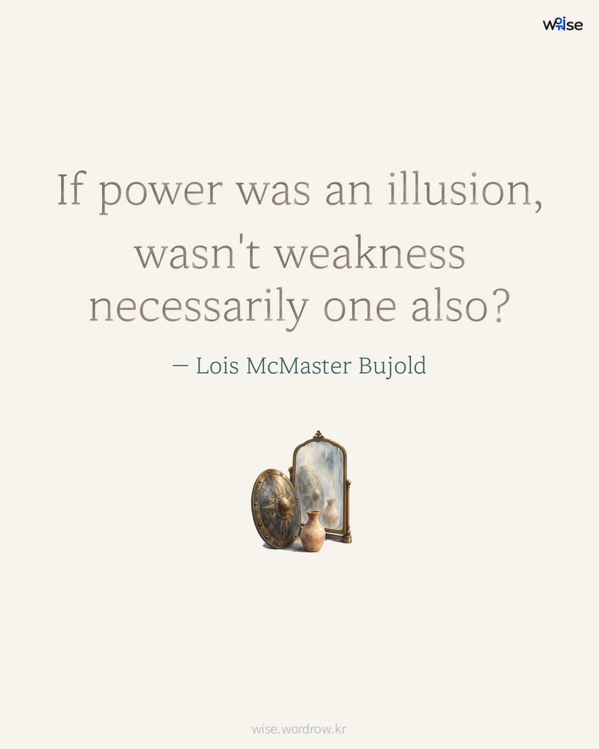 If power was an illusion, wasn't weakness necessarily one also? — Lois McMaster Bujold 포토카드