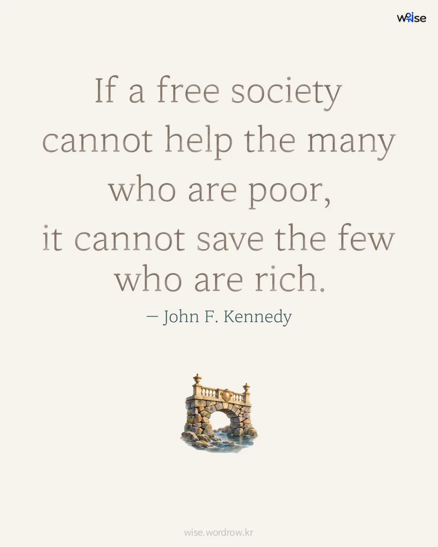 If a free society cannot help the many who are poor, it cannot save the few who are rich. — John F. Kennedy 포토카드