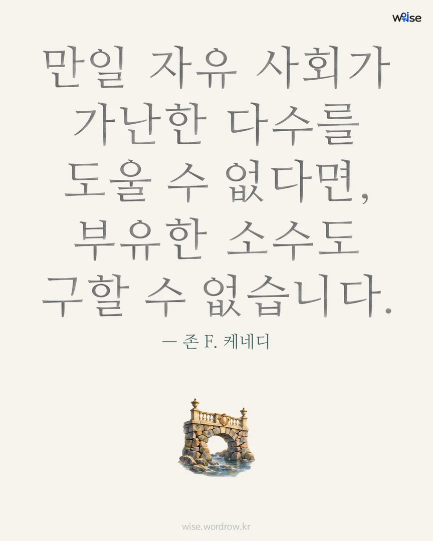 만일 자유 사회가 가난한 다수를 도울 수 없다면, 부유한 소수도 구할 수 없습니다. — 존 F. 케네디 포토카드