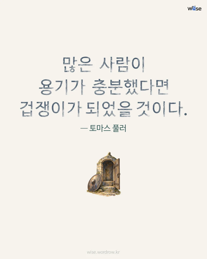 많은 사람이 용기가 충분했다면 겁쟁이가 되었을 것이다. — 토마스 풀러 포토카드