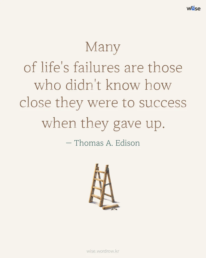 Many of life's failures are those who didn't know how close they were to success when they gave up. — Thomas A. Edison 포토카드