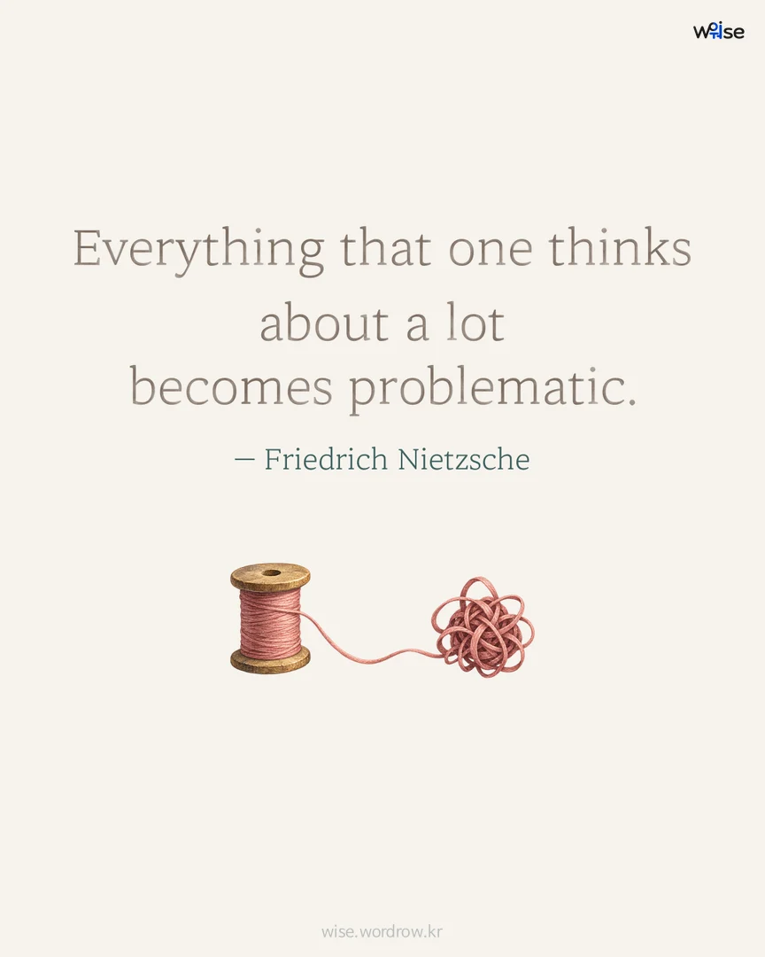 Everything that one thinks about a lot becomes problematic. — Friedrich Nietzsche 포토카드
