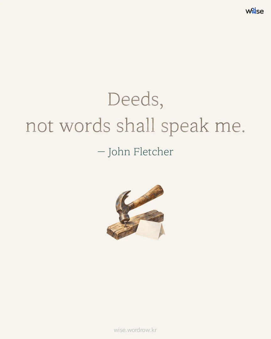Deeds, not words shall speak me. — John Fletcher 포토카드