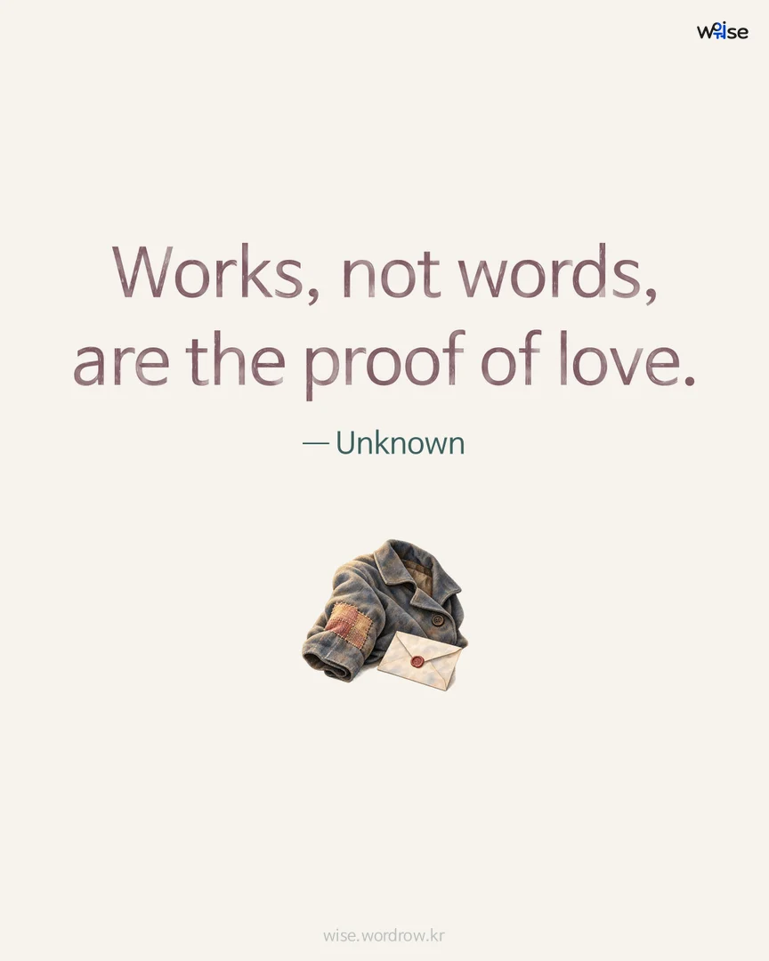Works, not words, are the proof of love. — Unknown 포토카드