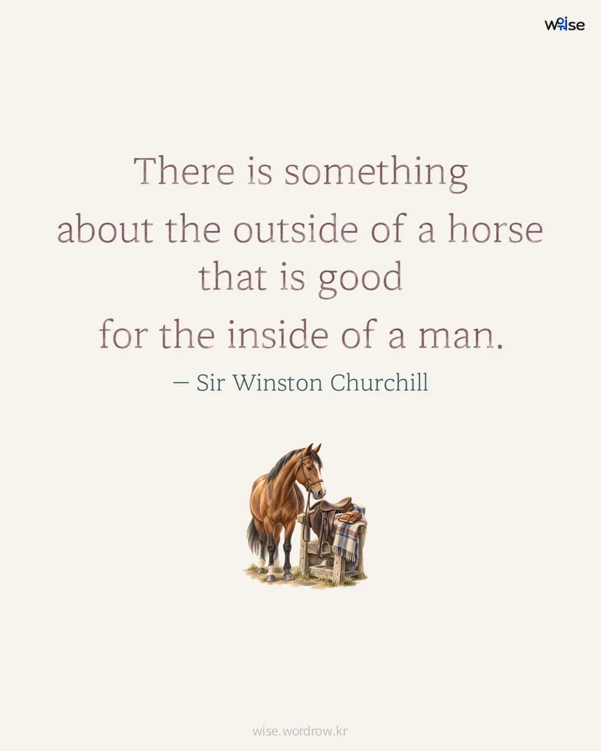 There is something about the outside of a horse that is good for the inside of a man. — Sir Winston Churchill 포토카드