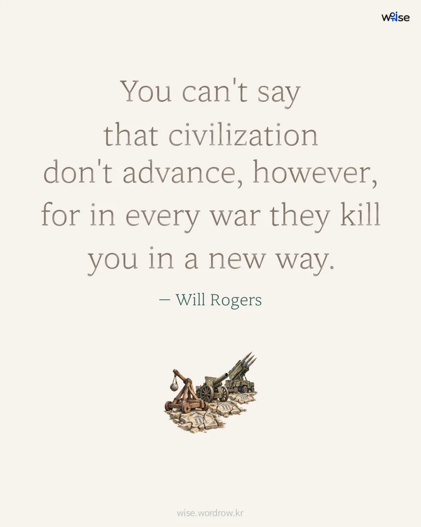 You can't say that civilization don't advance, however, for in every war they kill you in a new way. — Will Rogers 포토카드
