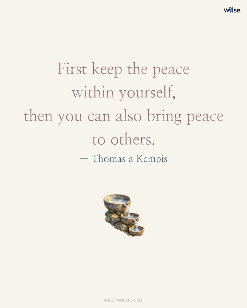 First keep the peace within yourself, then you can also bring peace to others. — Thomas a Kempis 포토카드