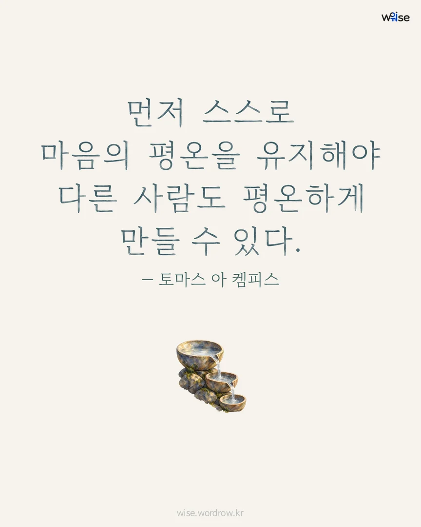 먼저 스스로 마음의 평온을 유지해야 다른 사람도 평온하게 만들 수 있다. — 토마스 아 켐피스 포토카드