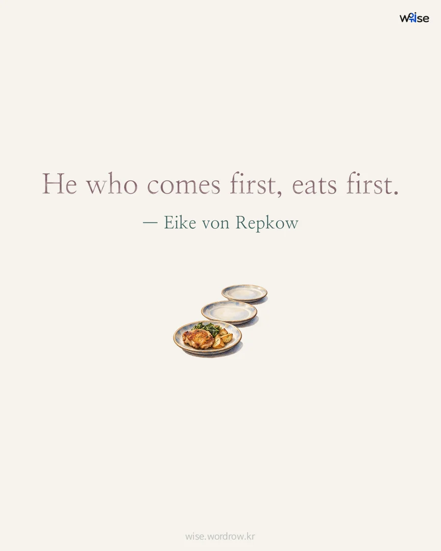 He who comes first, eats first. — Eike von Repkow 포토카드