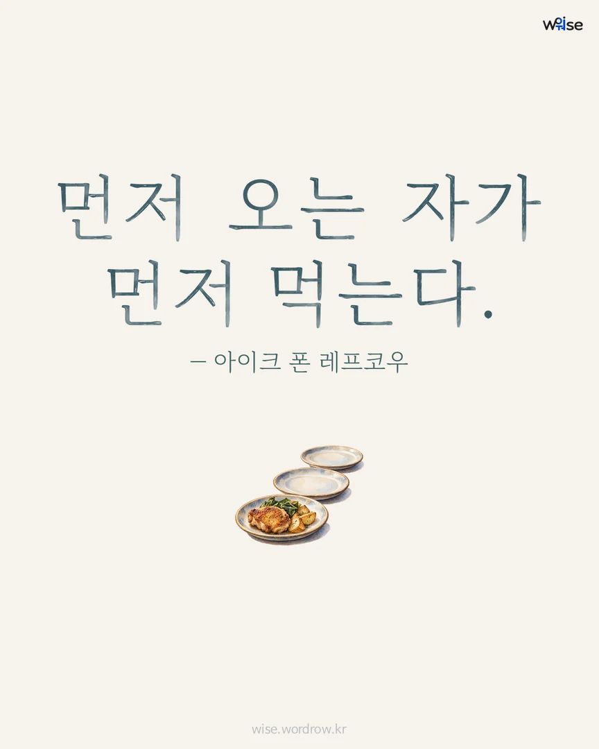 먼저 오는 자가 먼저 먹는다. — 아이크 폰 레프코우 포토카드