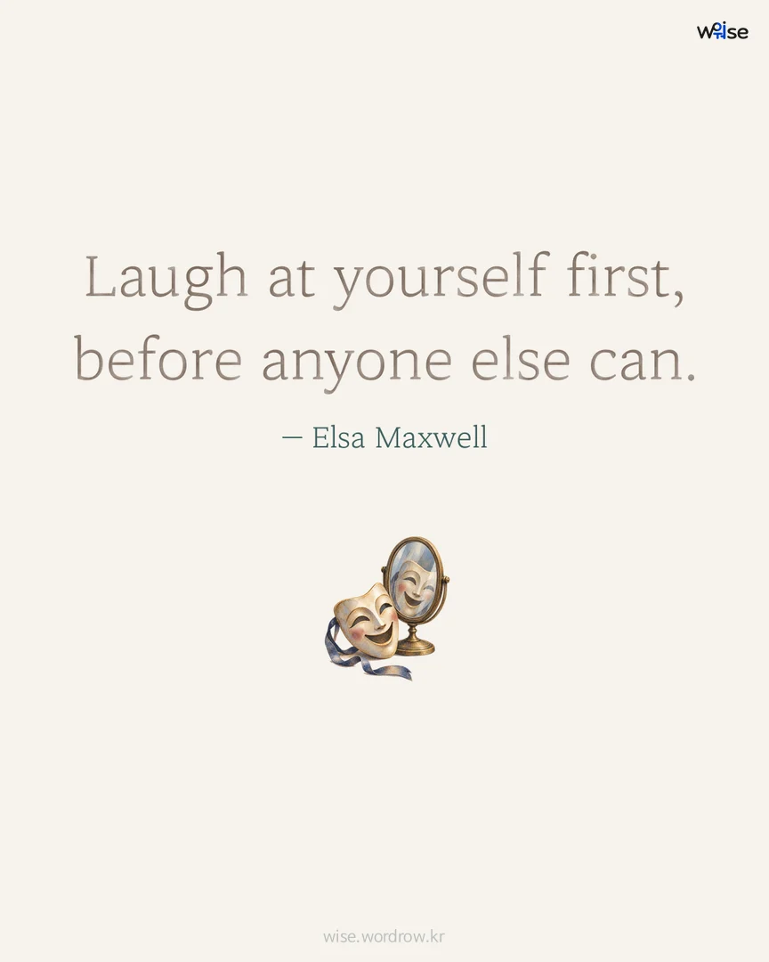 Laugh at yourself first, before anyone else can. — Elsa Maxwell 포토카드