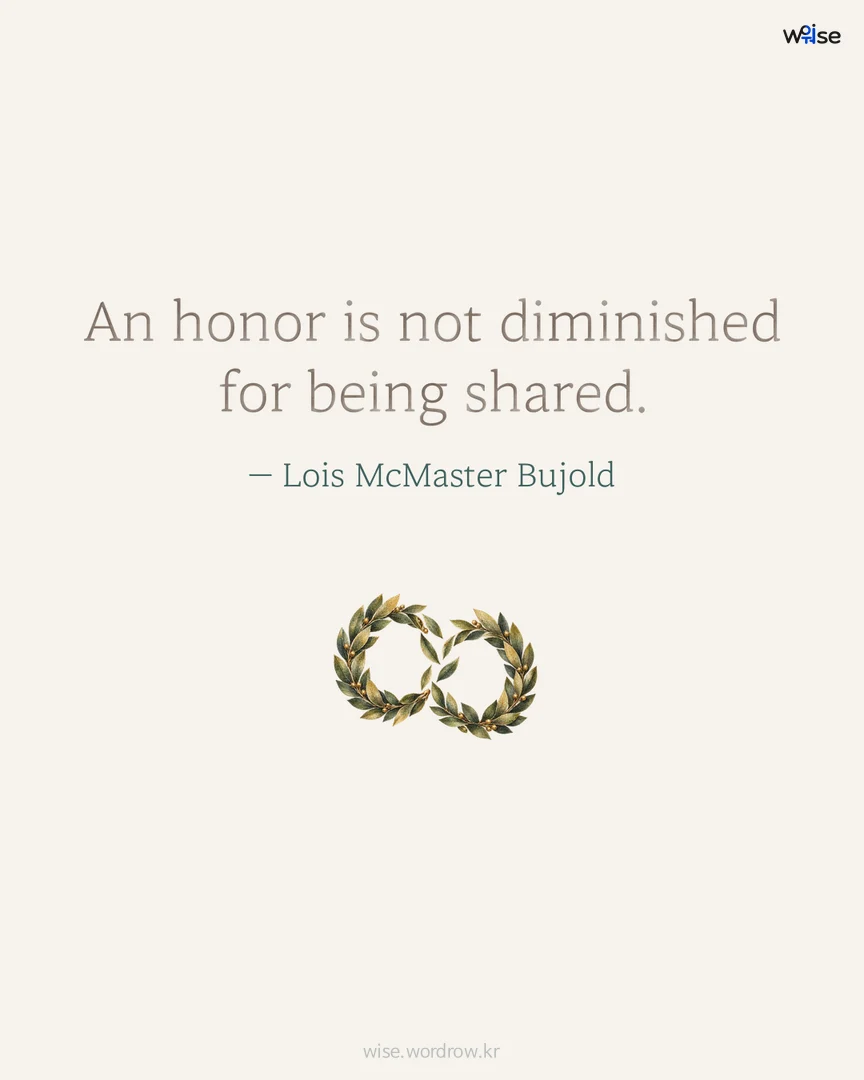 An honor is not diminished for being shared. — Lois McMaster Bujold 포토카드