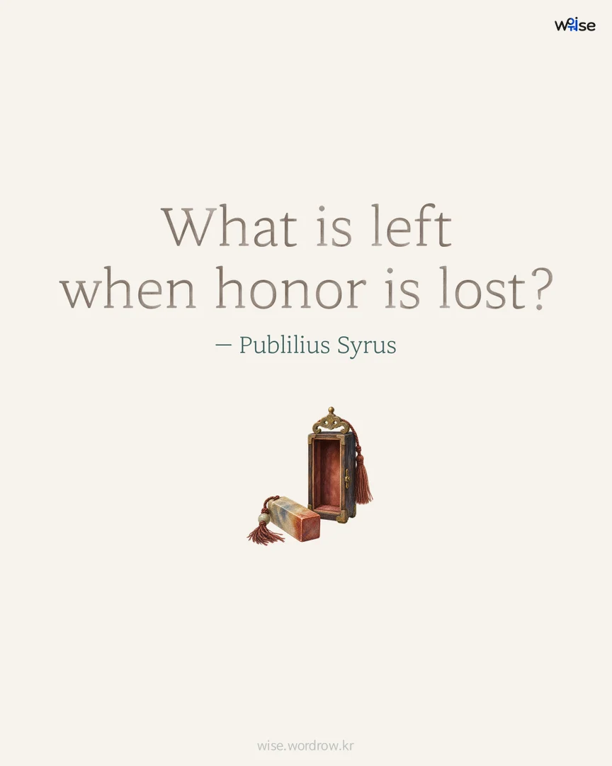 What is left when honor is lost? — Publilius Syrus 포토카드