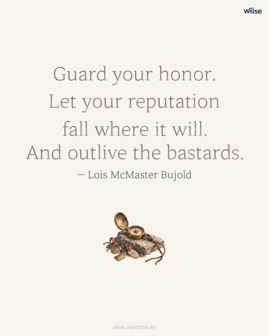 Guard your honor. Let your reputation fall where it will. And outlive the bastards. — Lois McMaster Bujold 포토카드