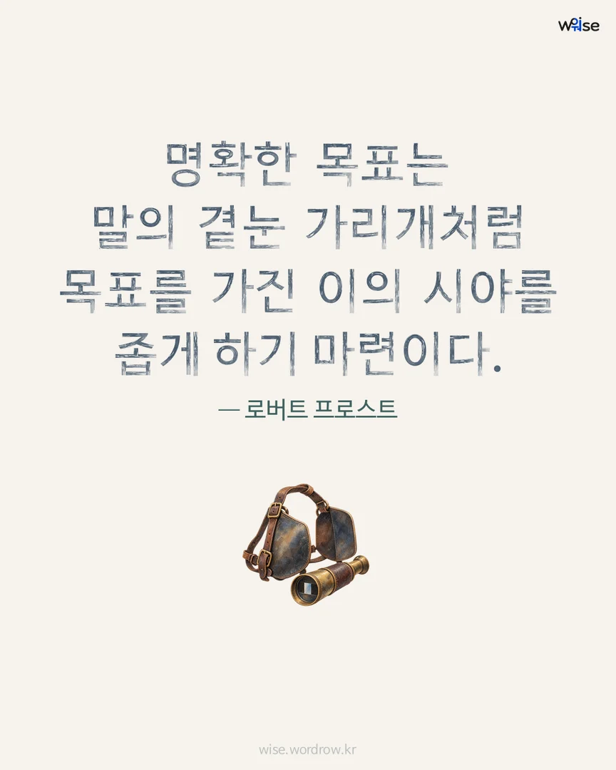 명확한 목표는 말의 곁눈 가리개처럼 목표를 가진 이의 시야를 좁게 하기 마련이다. — 로버트 프로스트 포토카드
