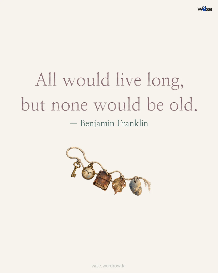 All would live long, but none would be old. — Benjamin Franklin 포토카드