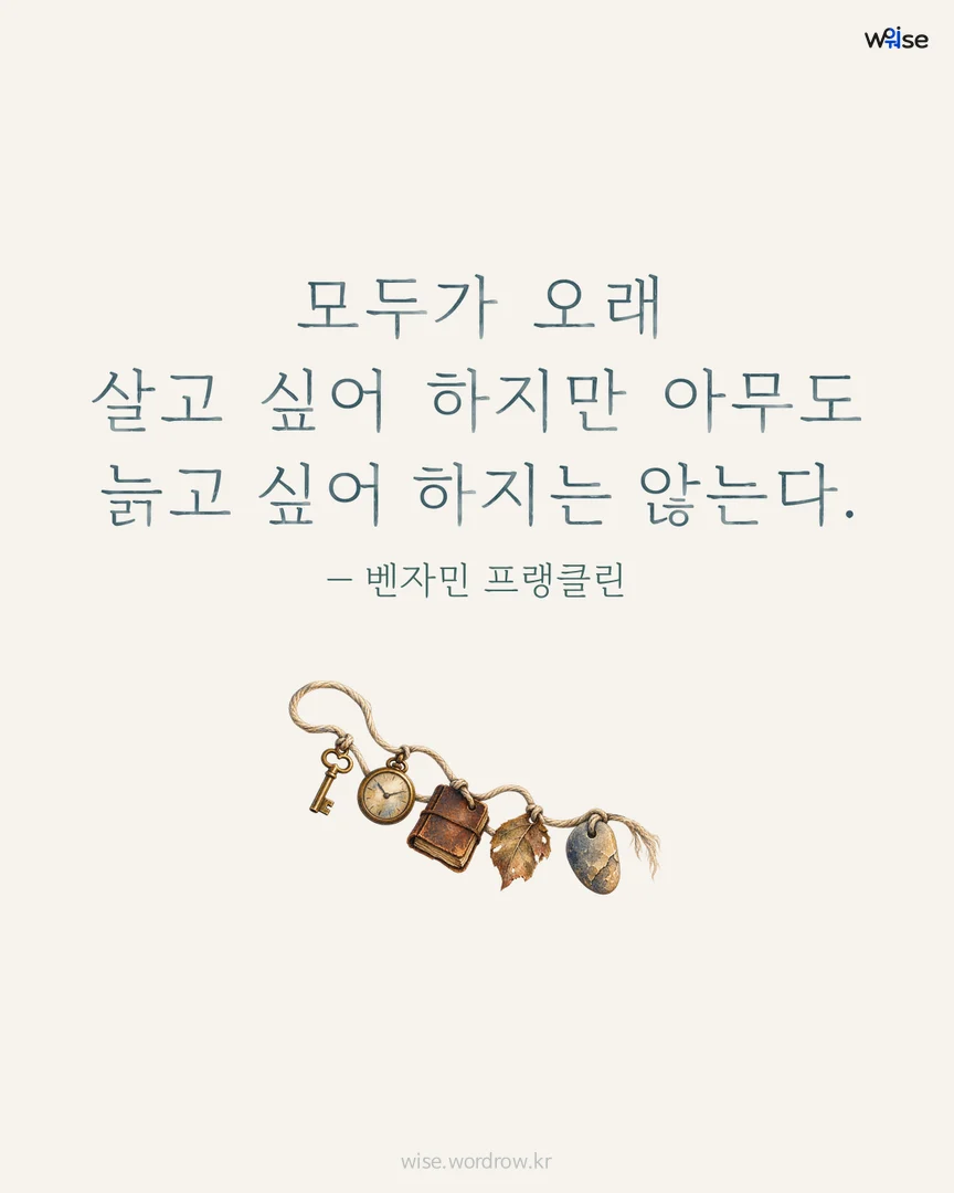 모두가 오래 살고 싶어 하지만 아무도 늙고 싶어 하지는 않는다. — 벤자민 프랭클린 포토카드