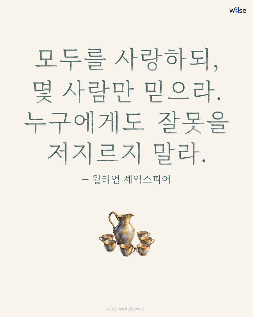 모두를 사랑하되, 몇 사람만 믿으라. 누구에게도 잘못을 저지르지 말라. — 윌리엄 셰익스피어 포토카드