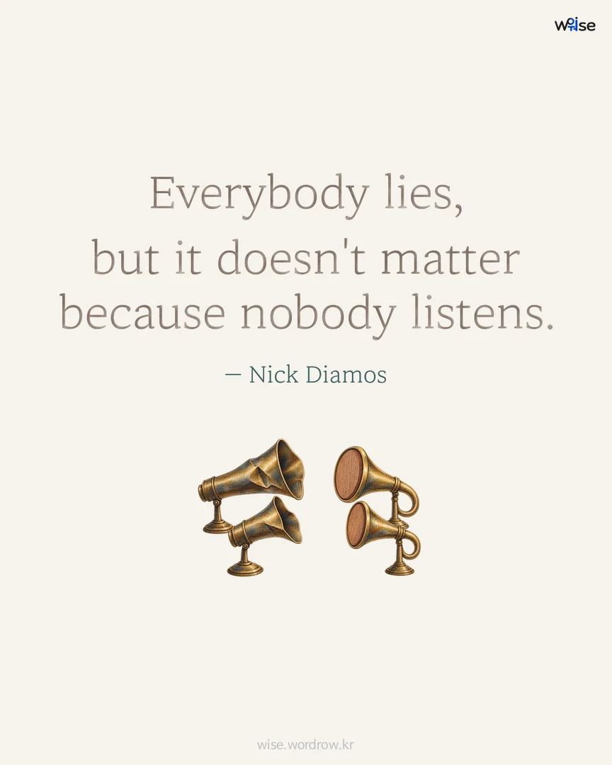 Everybody lies, but it doesn't matter because nobody listens. — Nick Diamos 포토카드