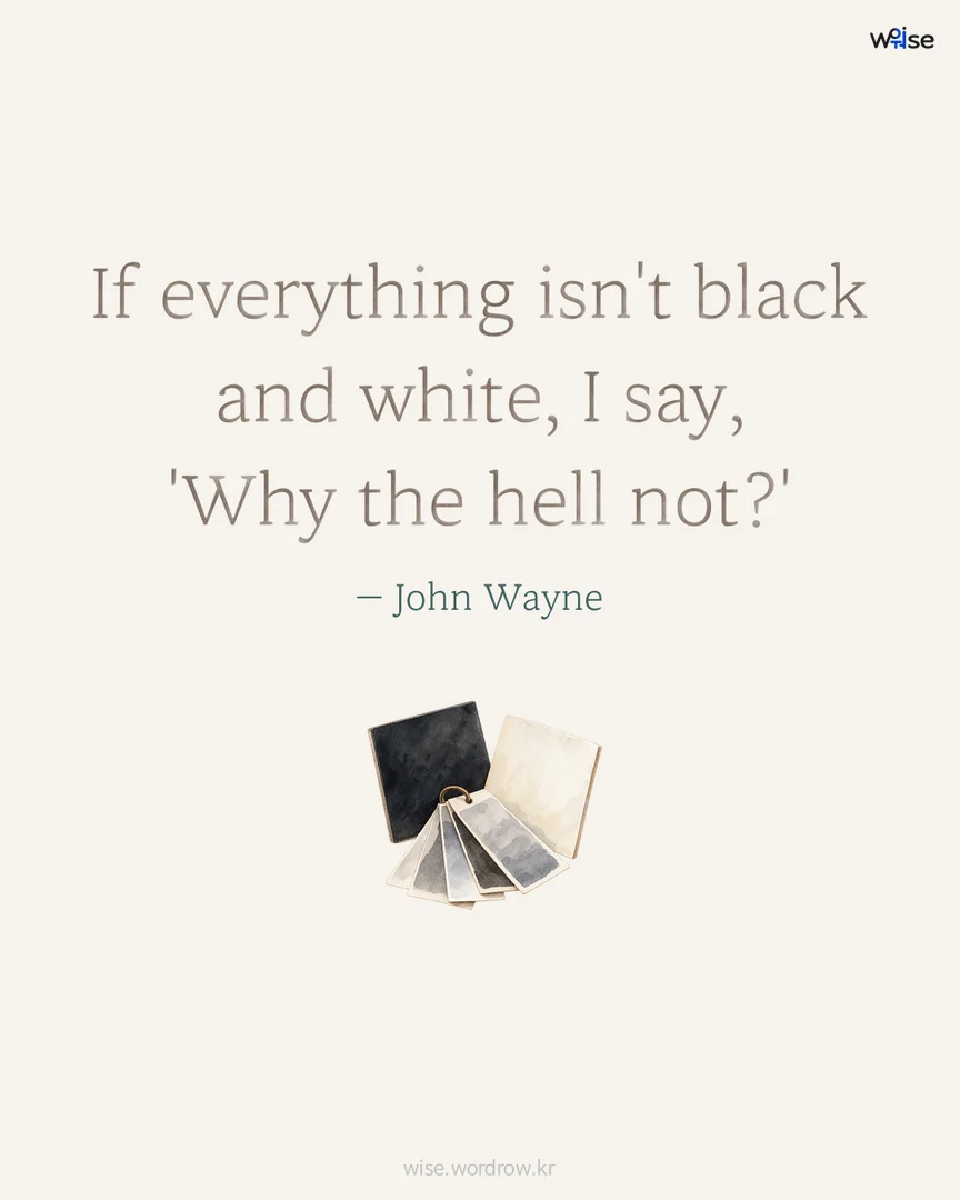 If everything isn't black and white, I say, 'Why the hell not?' — John Wayne 포토카드