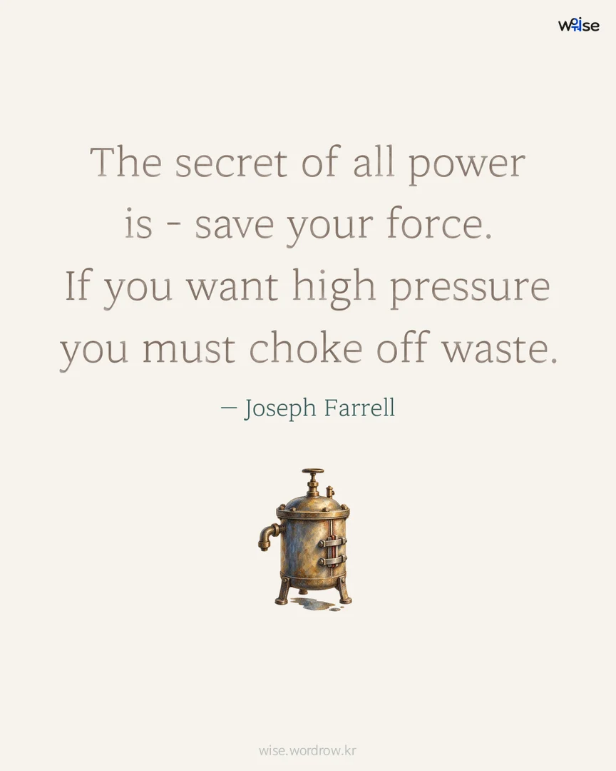 The secret of all power is - save your force. If you want high pressure you must choke off waste. — Joseph Farrell 포토카드