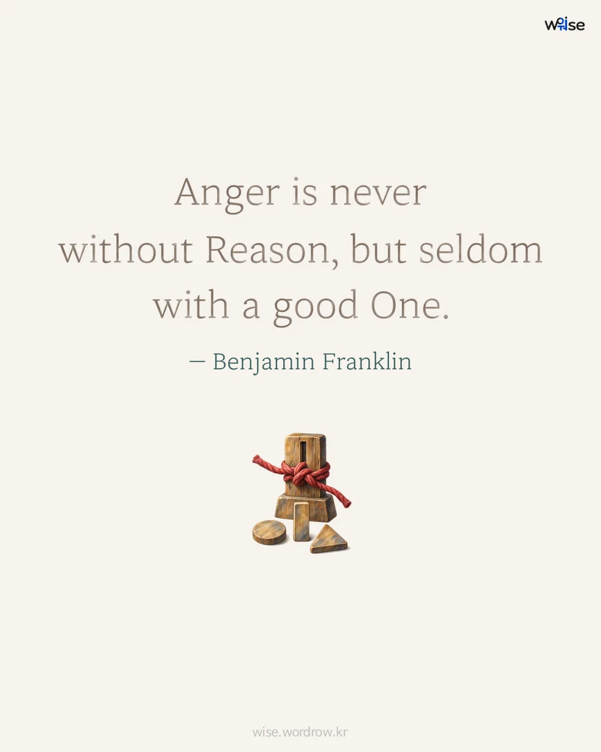 Anger is never without Reason, but seldom with a good One. — Benjamin Franklin 포토카드