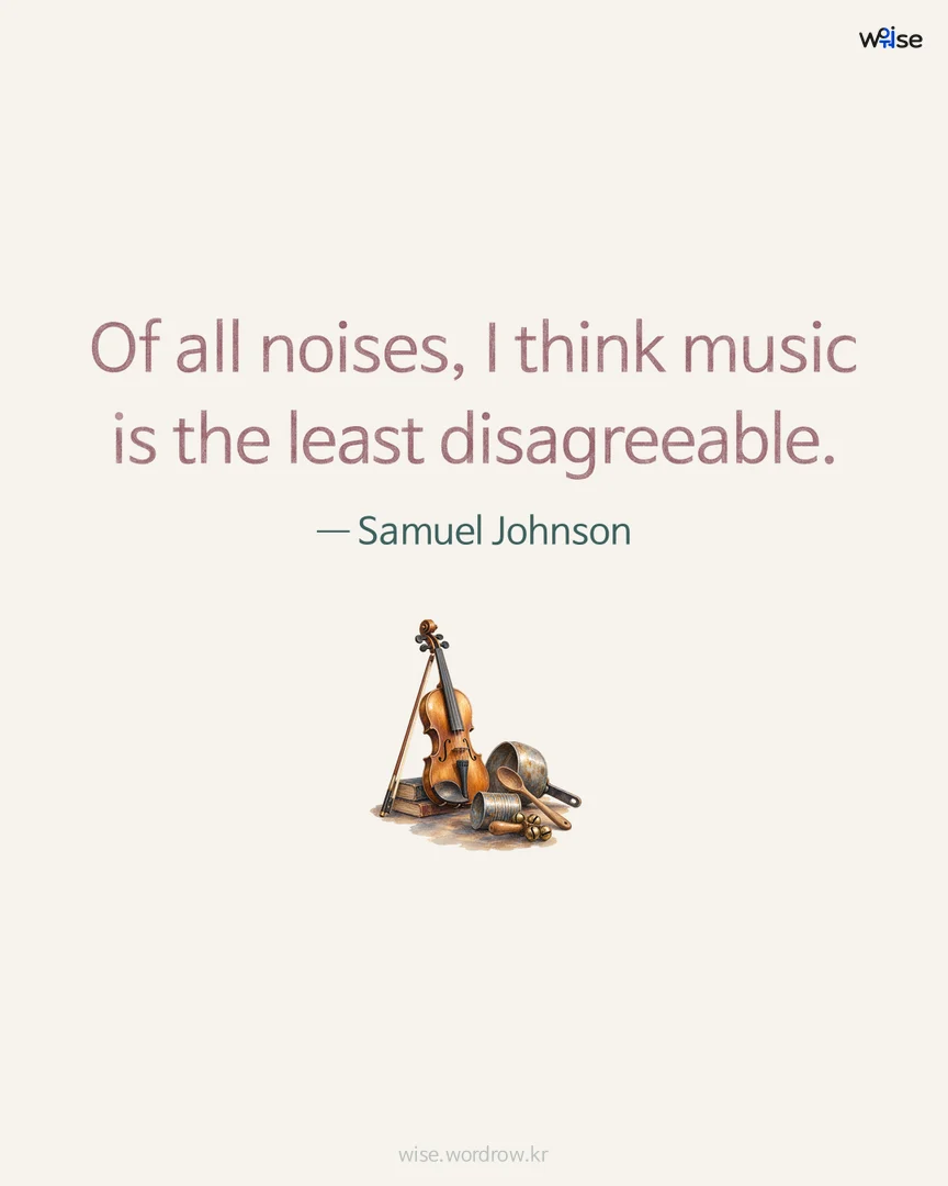 Of all noises, I think music is the least disagreeable. — Samuel Johnson 포토카드