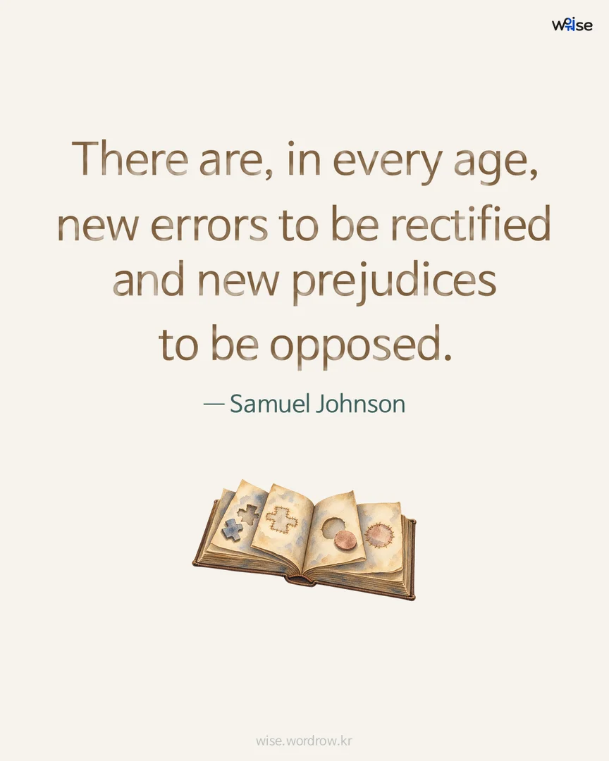 There are, in every age, new errors to be rectified and new prejudices to be opposed. — Samuel Johnson 포토카드