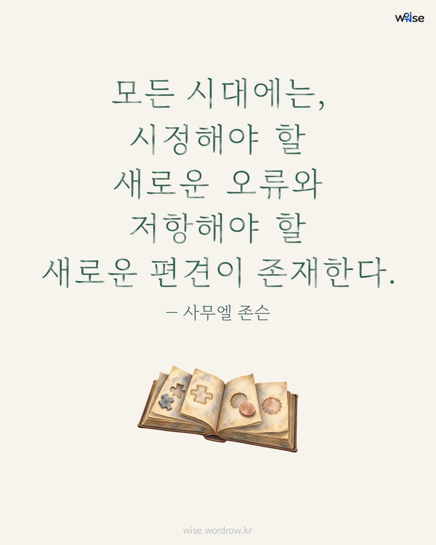 모든 시대에는, 시정해야 할 새로운 오류와 저항해야 할 새로운 편견이 존재한다. — 사무엘 존슨 포토카드