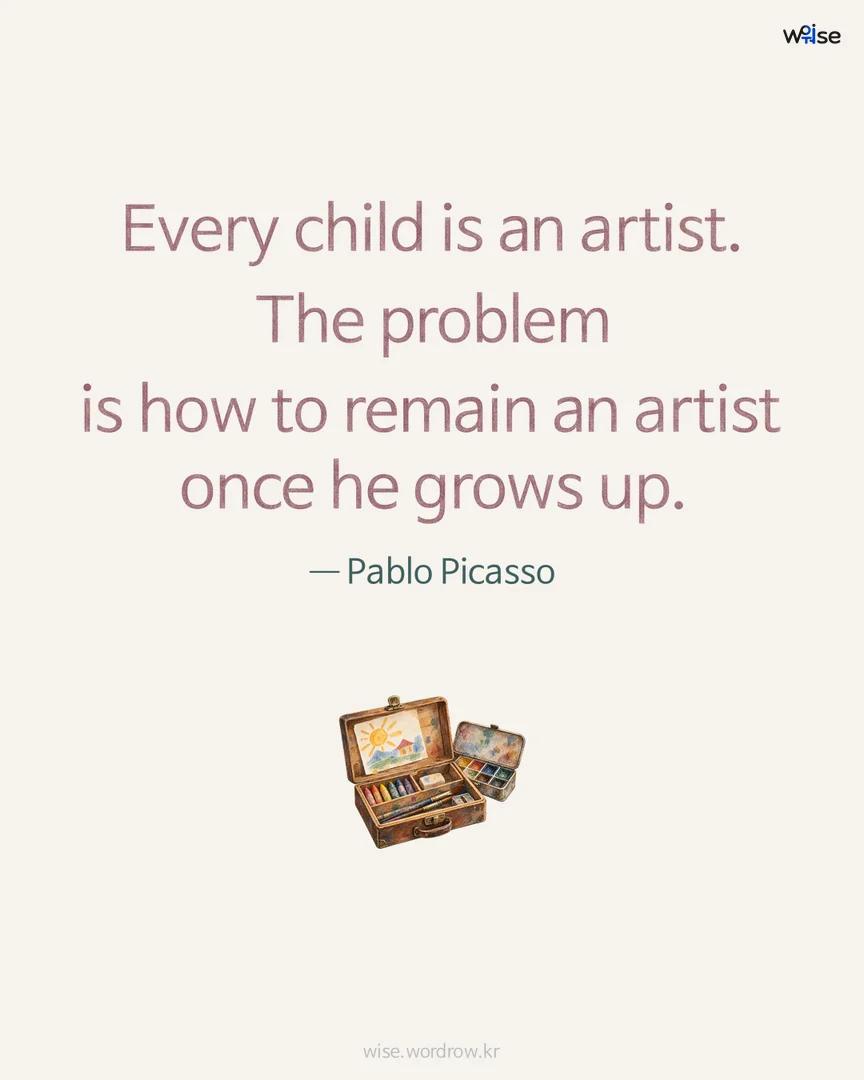 Every child is an artist. The problem is how to remain an artist once he grows up. — Pablo Picasso 포토카드