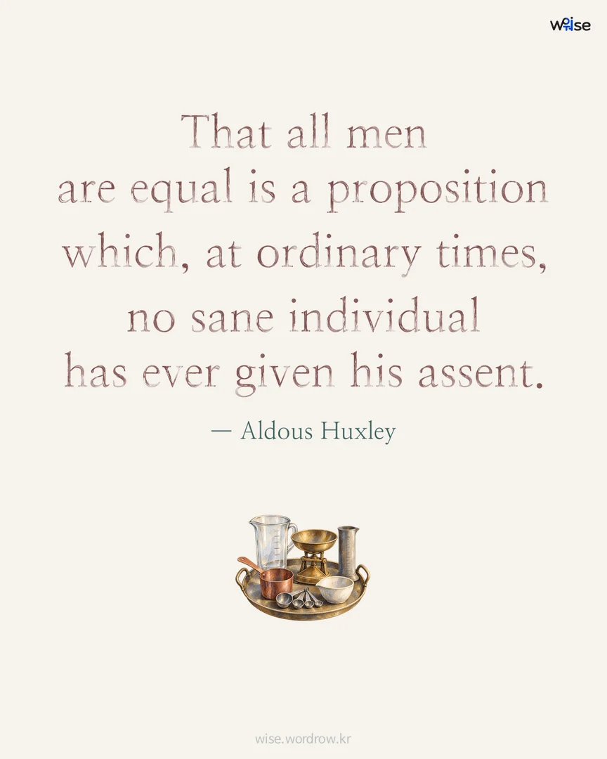 That all men are equal is a proposition which, at ordinary times, no sane individual has ever given his assent. — Aldous Huxley 포토카드