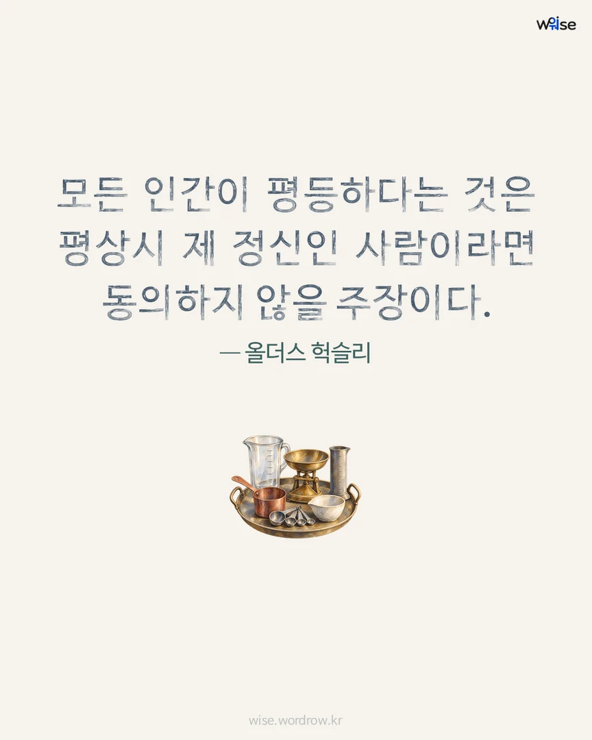 모든 인간이 평등하다는 것은 평상시 제 정신인 사람이라면 동의하지 않을 주장이다. — 올더스 헉슬리 포토카드