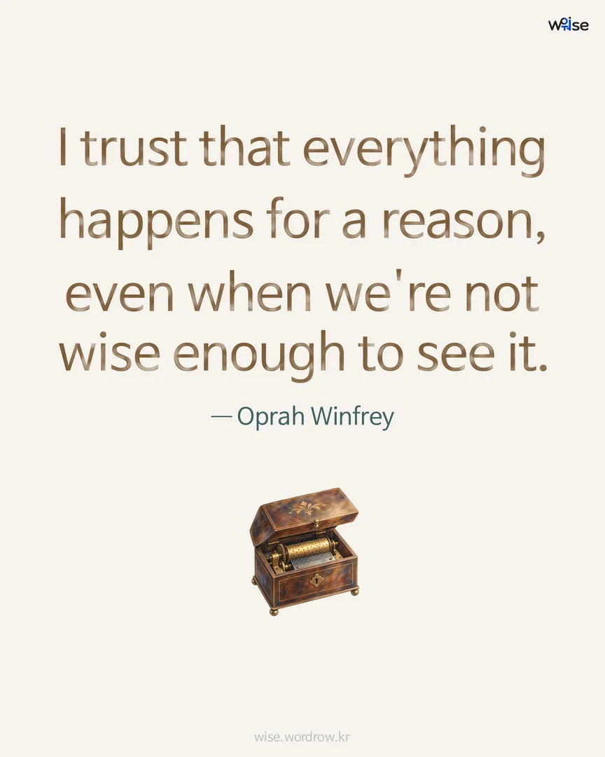 I trust that everything happens for a reason, even when we're not wise enough to see it. — Oprah Winfrey 포토카드