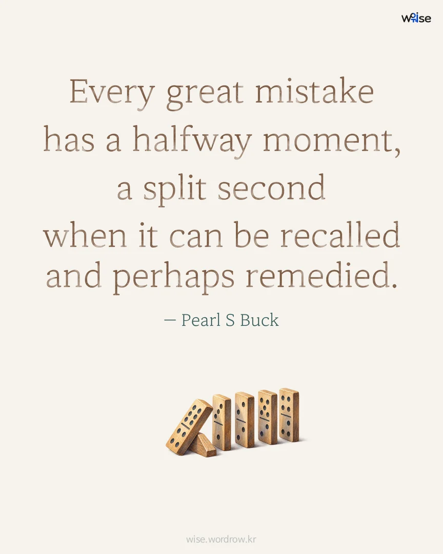 Every great mistake has a halfway moment, a split second when it can be recalled and perhaps remedied. — Pearl S Buck 포토카드