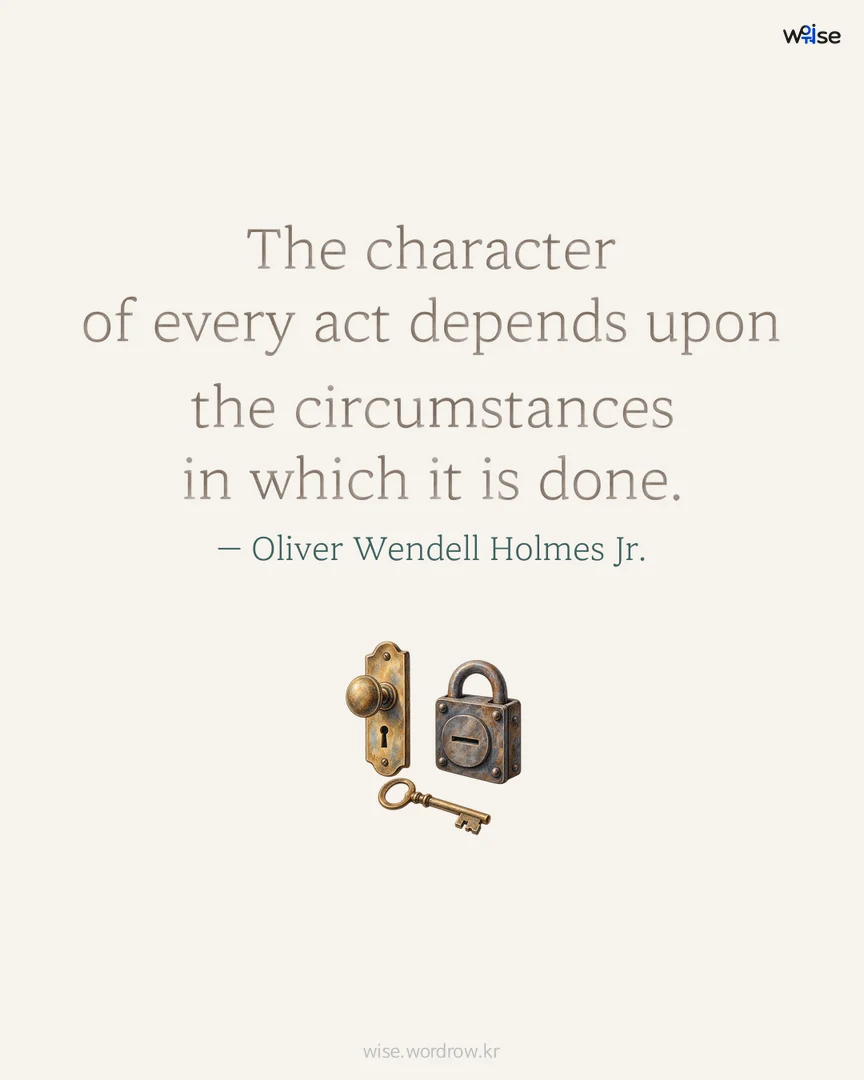 The character of every act depends upon the circumstances in which it is done. — Oliver Wendell Holmes Jr. 포토카드