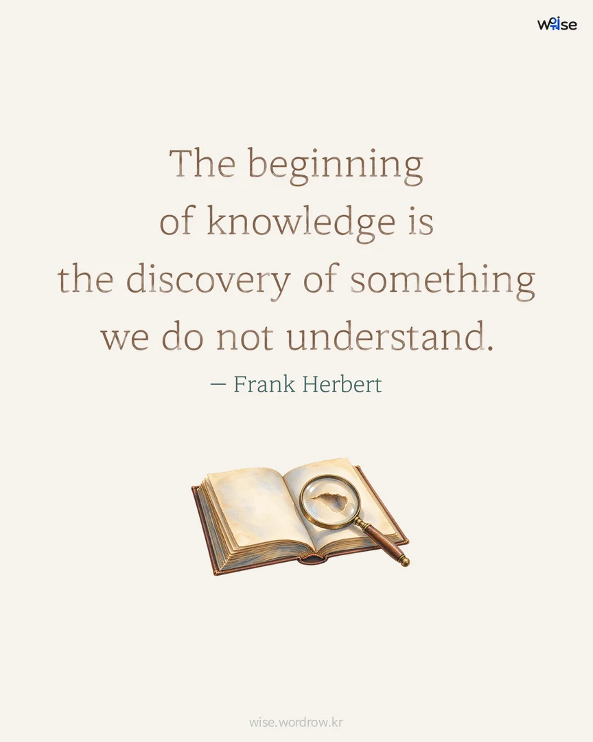 The beginning of knowledge is the discovery of something we do not understand. — Frank Herbert 포토카드