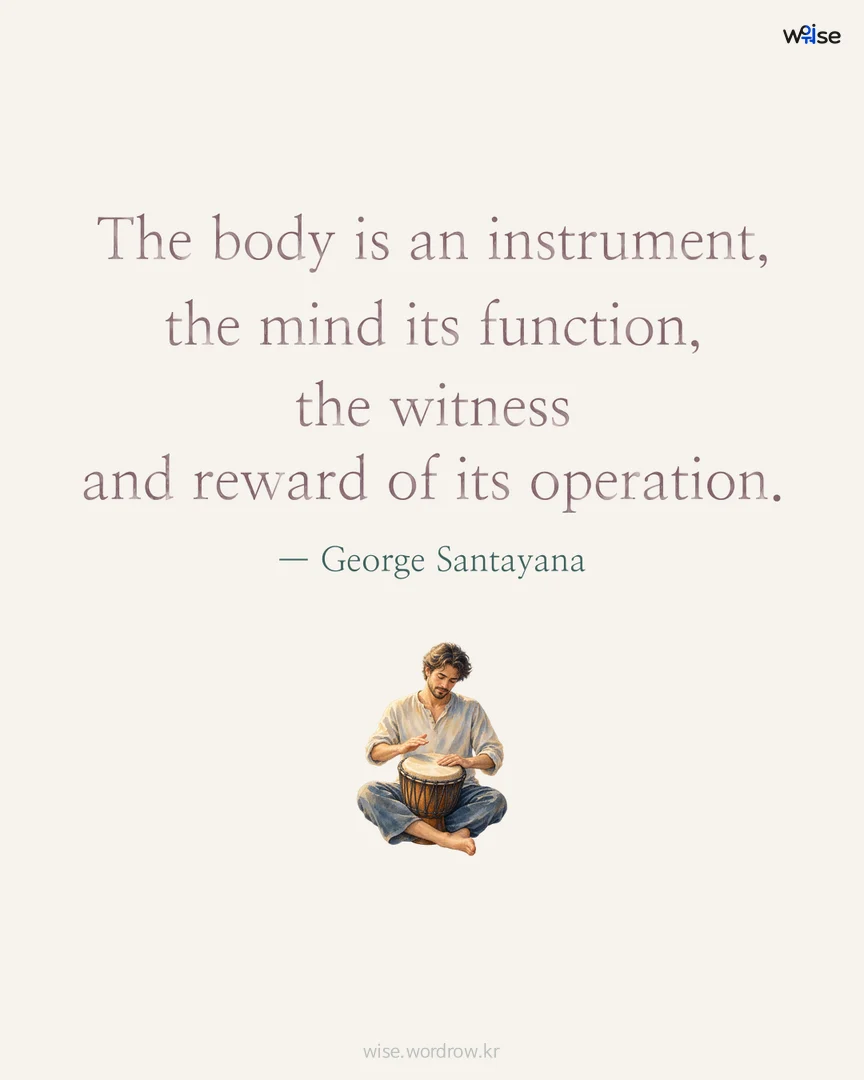 The body is an instrument, the mind its function, the witness and reward of its operation. — George Santayana 포토카드