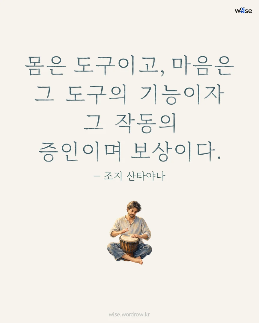 몸은 도구이고, 마음은 그 도구의 기능이자 그 작동의 증인이며 보상이다. — 조지 산타야나 포토카드