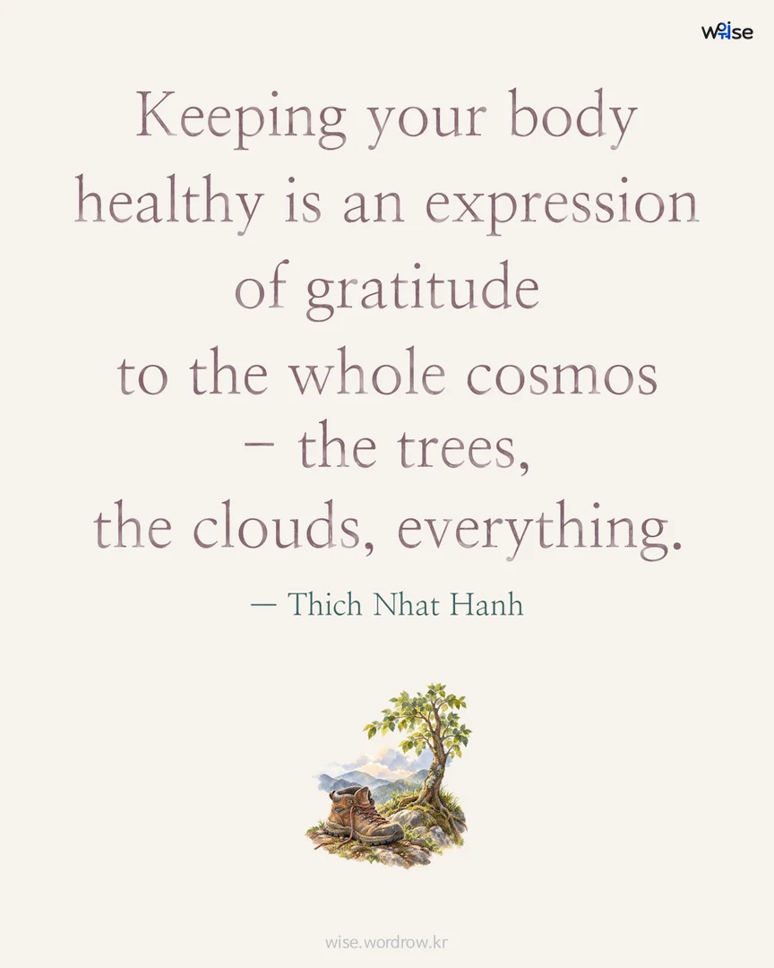 Keeping your body healthy is an expression of gratitude to the whole cosmos - the trees, the clouds, everything. — Thich Nhat Hanh 포토카드