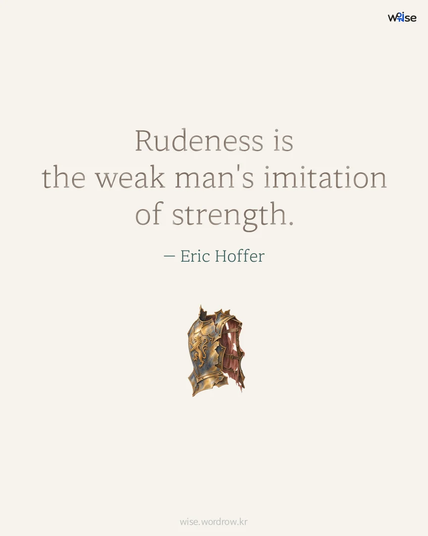 Rudeness is the weak man's imitation of strength. — Eric Hoffer 포토카드