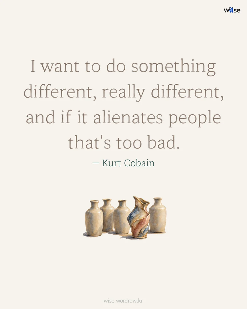 I want to do something different, really different, and if it alienates people that's too bad. — Kurt Cobain 포토카드