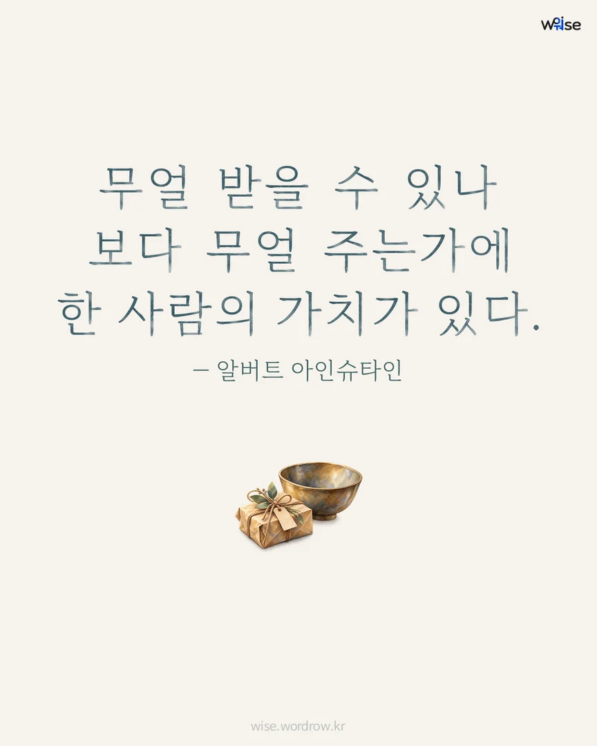 무얼 받을 수 있나 보다 무얼 주는가에 한 사람의 가치가 있다. — 알버트 아인슈타인 포토카드
