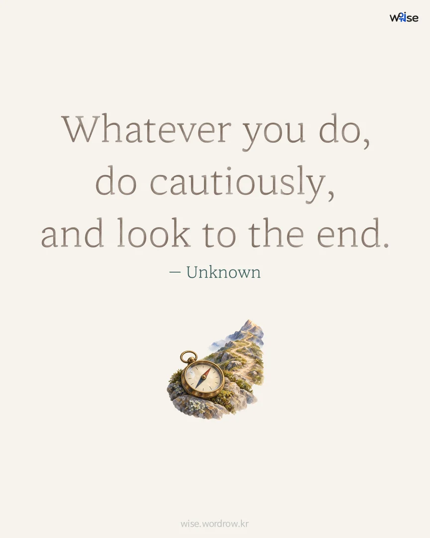 Whatever you do, do cautiously, and look to the end. — Unknown 포토카드