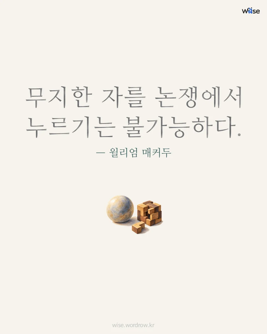 무지한 자를 논쟁에서 누르기는 불가능하다. — 윌리엄 매커두 포토카드